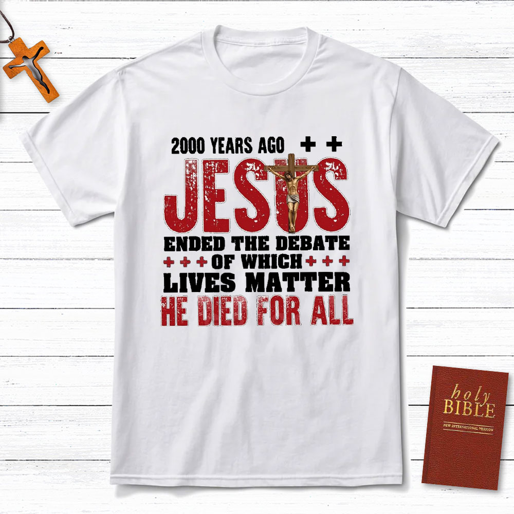 Jesus Ended The Debate Of Which Lives Matter Christian T-Shirt