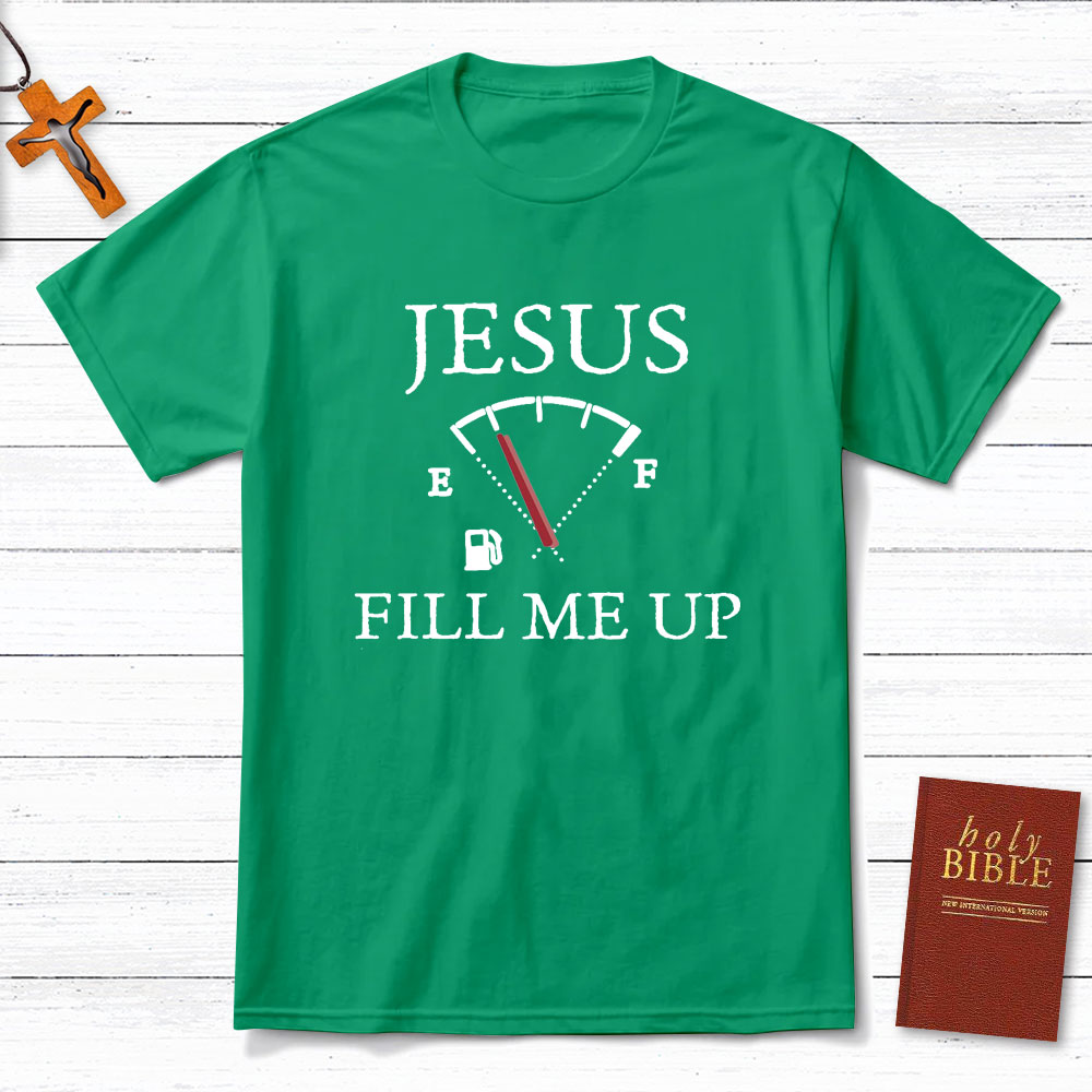 Jesus Fill Me Up Christian T-Shirt