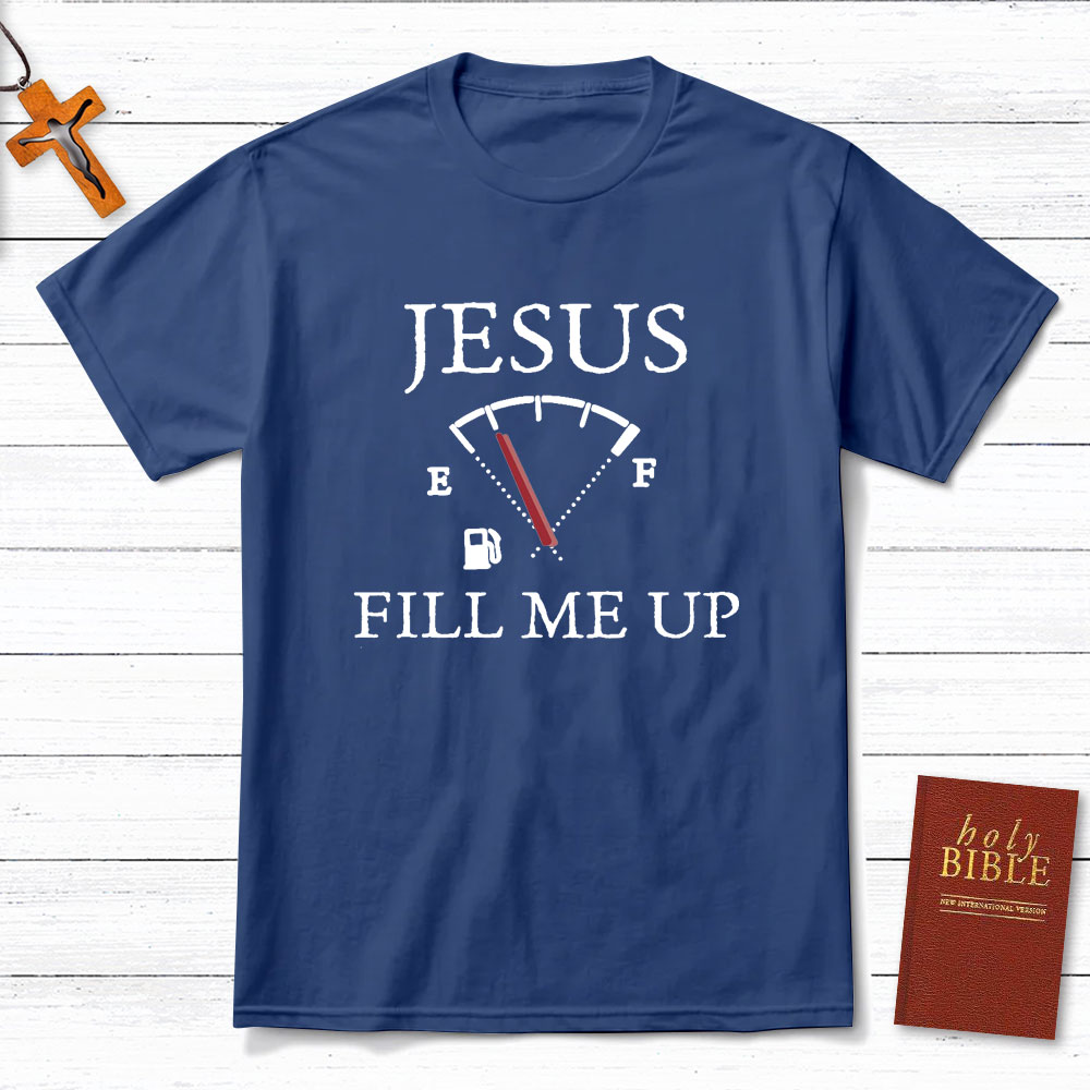 Jesus Fill Me Up Christian T-Shirt