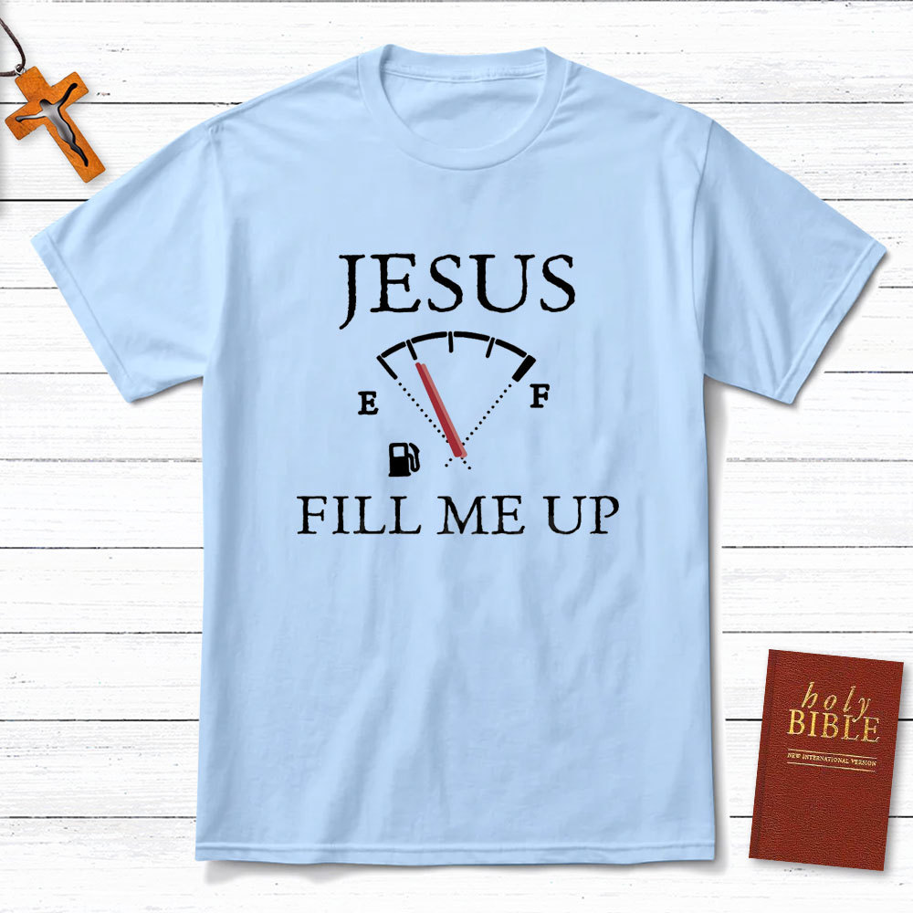 Jesus Fill Me Up Christian T-Shirt