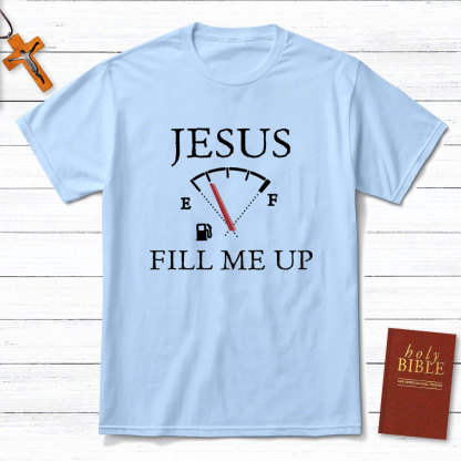 Jesus Fill Me Up Christian T-Shirt