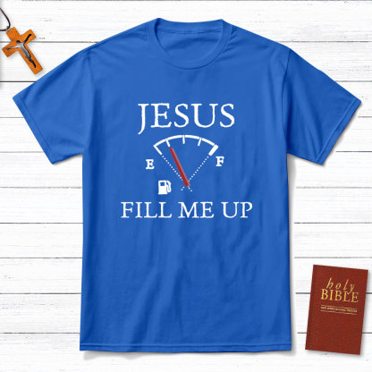 Jesus Fill Me Up Christian T-Shirt