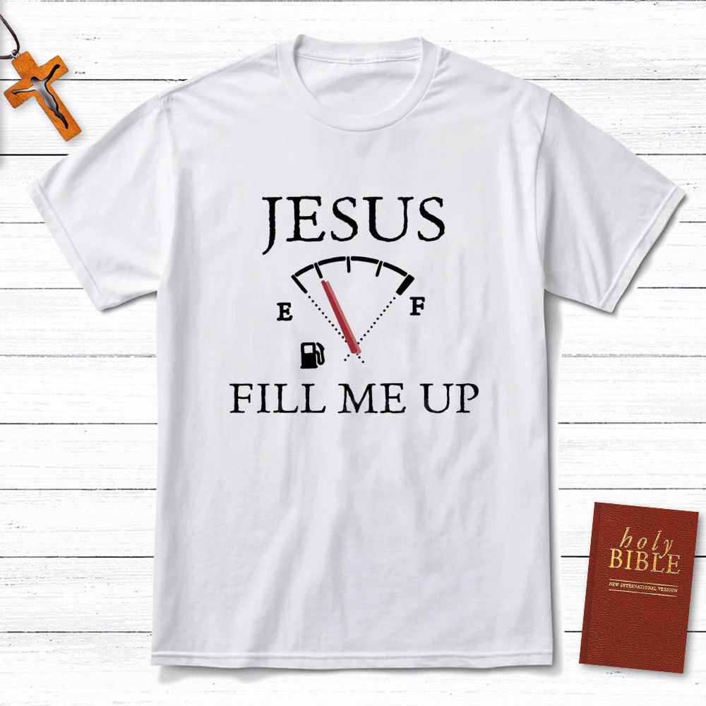 Jesus Fill Me Up Christian T-Shirt