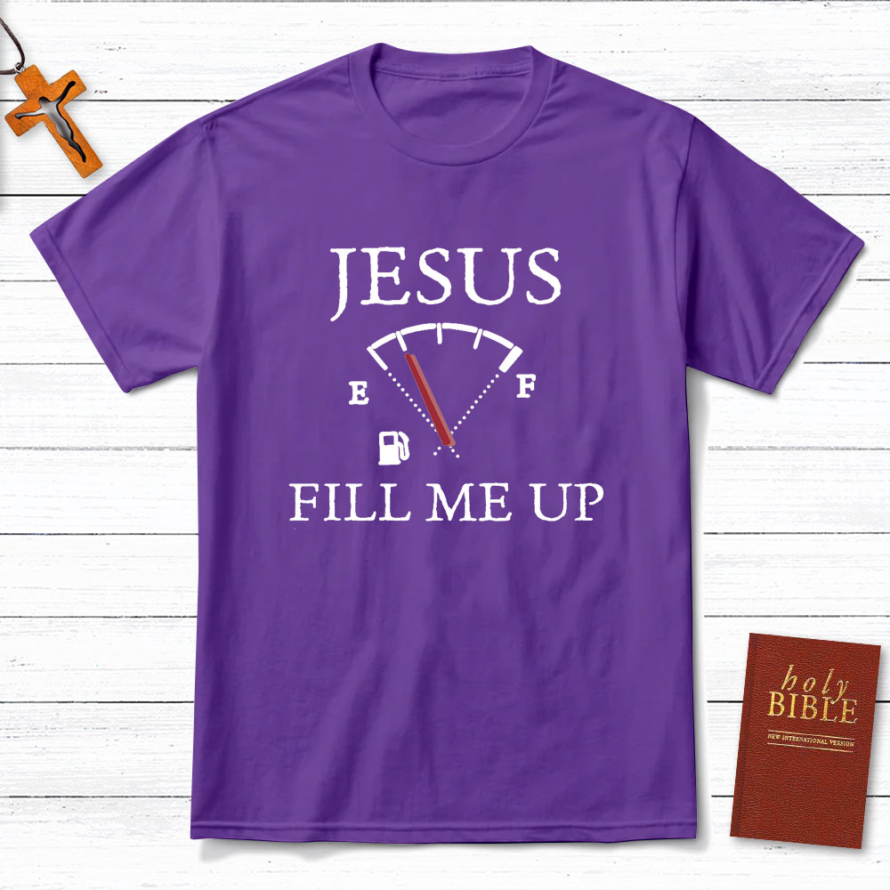 Jesus Fill Me Up Christian T-Shirt