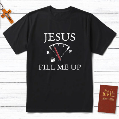 Jesus Fill Me Up Christian T-Shirt