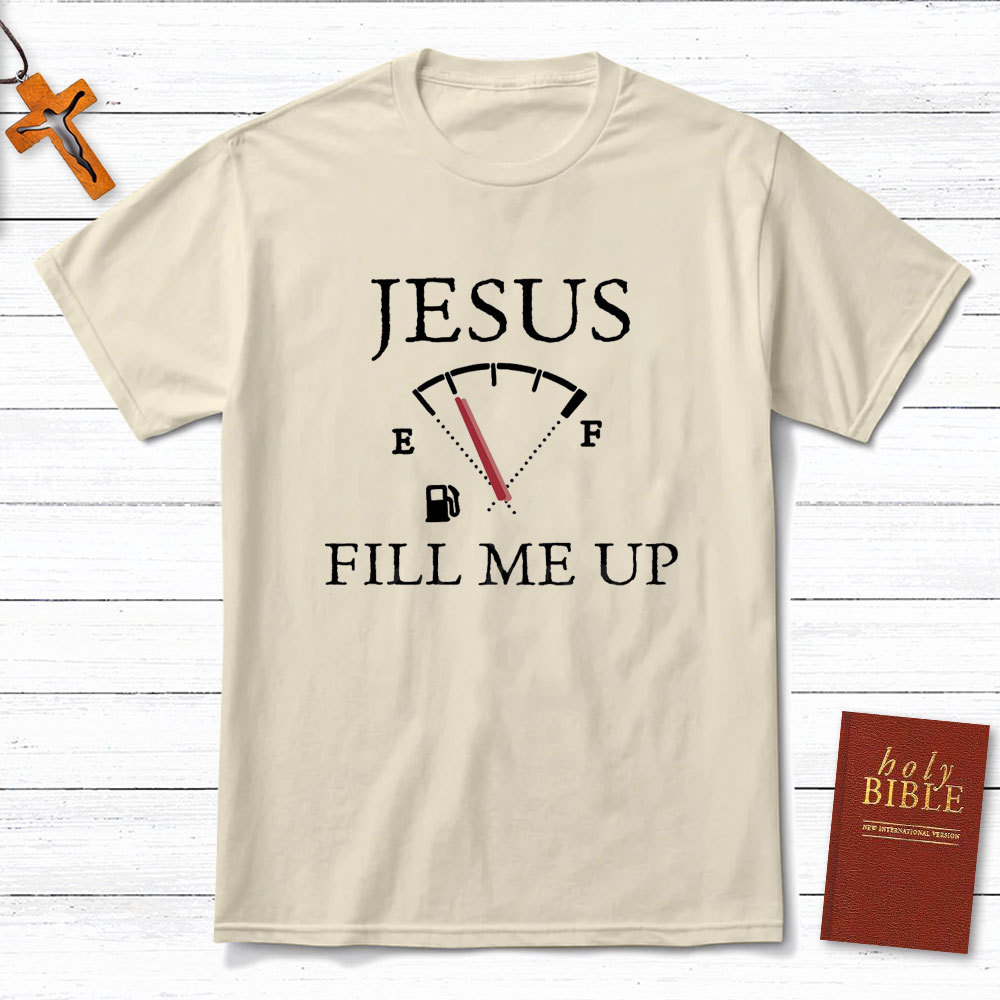 Jesus Fill Me Up Christian T-Shirt