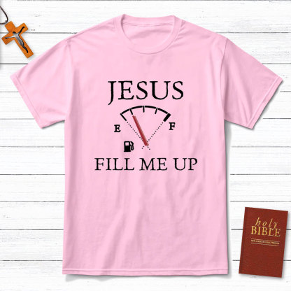 Jesus Fill Me Up Christian T-Shirt