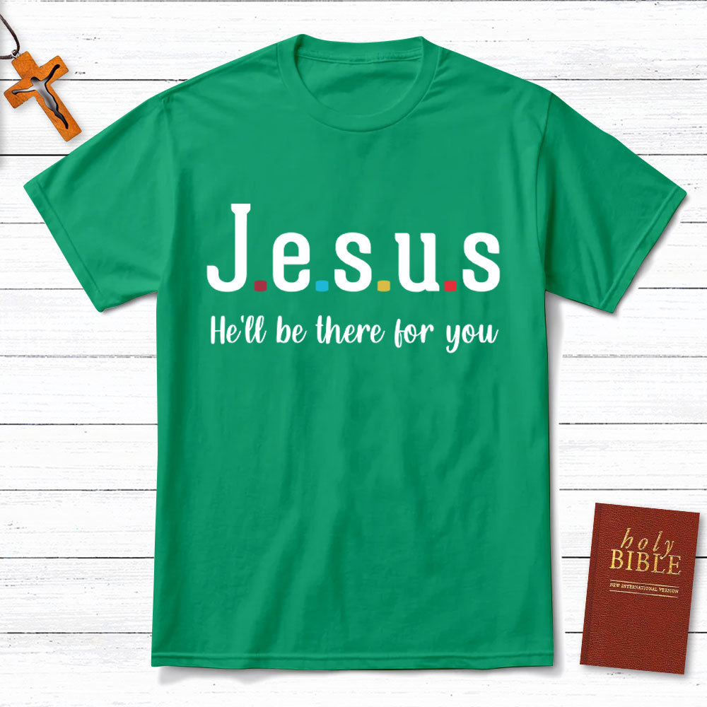 Jesus He Will Be There For You Christian T-Shirt