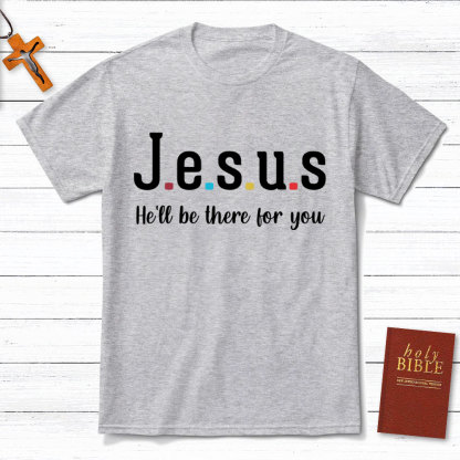 Jesus He Will Be There For You Christian T-Shirt