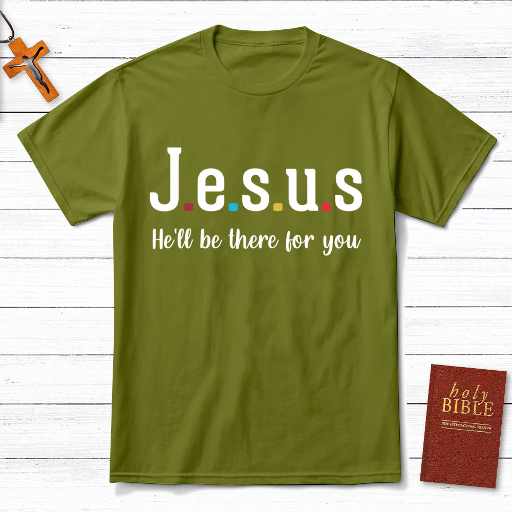 Jesus He Will Be There For You Christian T-Shirt
