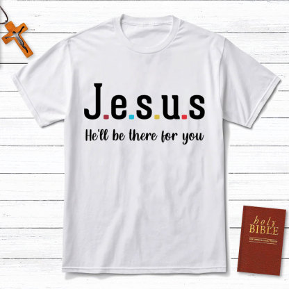 Jesus He Will Be There For You Christian T-Shirt