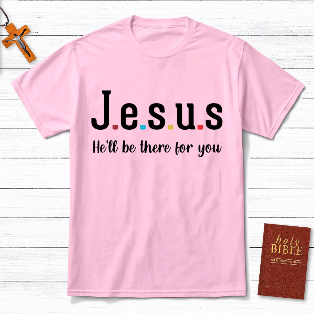 Jesus He Will Be There For You Christian T-Shirt