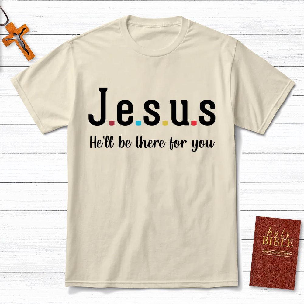 Jesus He Will Be There For You Christian T-Shirt