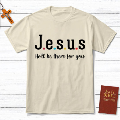 Jesus He Will Be There For You Christian T-Shirt
