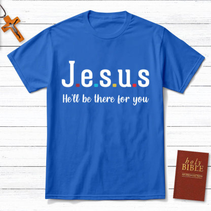Jesus He Will Be There For You Christian T-Shirt