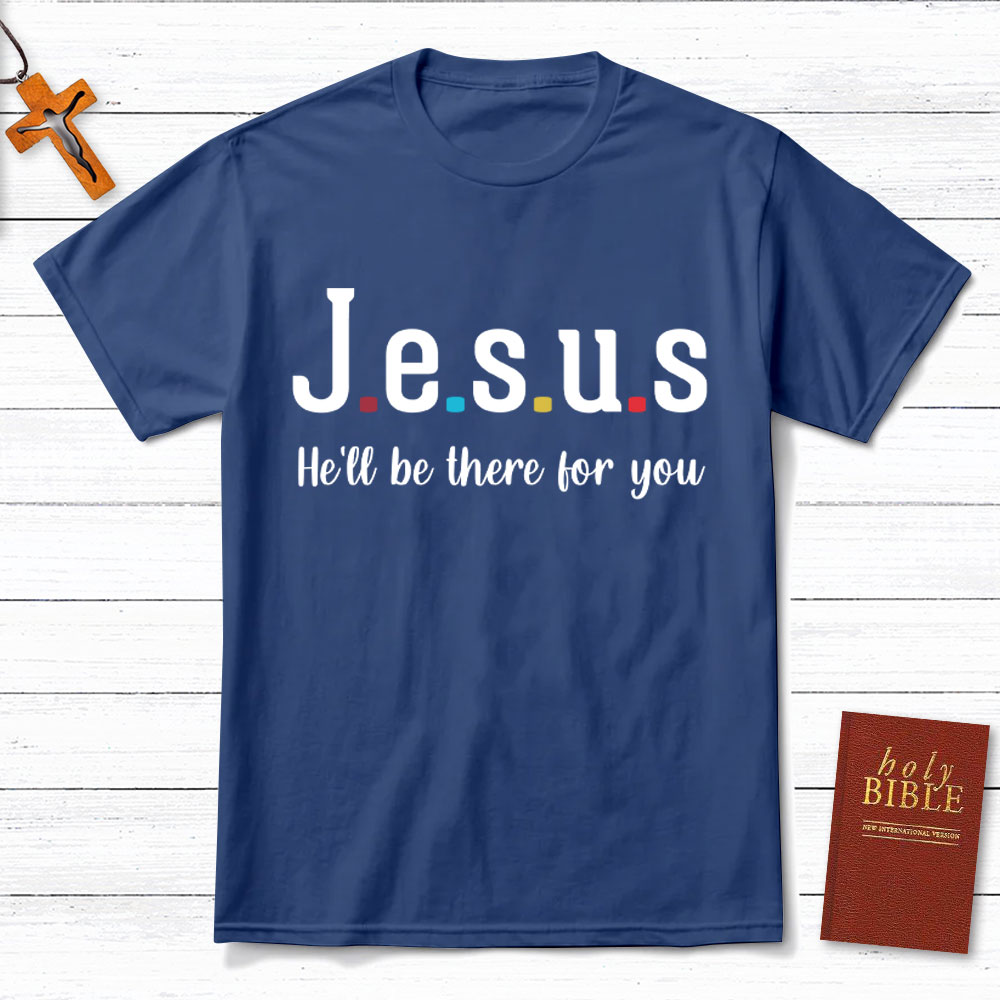 Jesus He Will Be There For You Christian T-Shirt