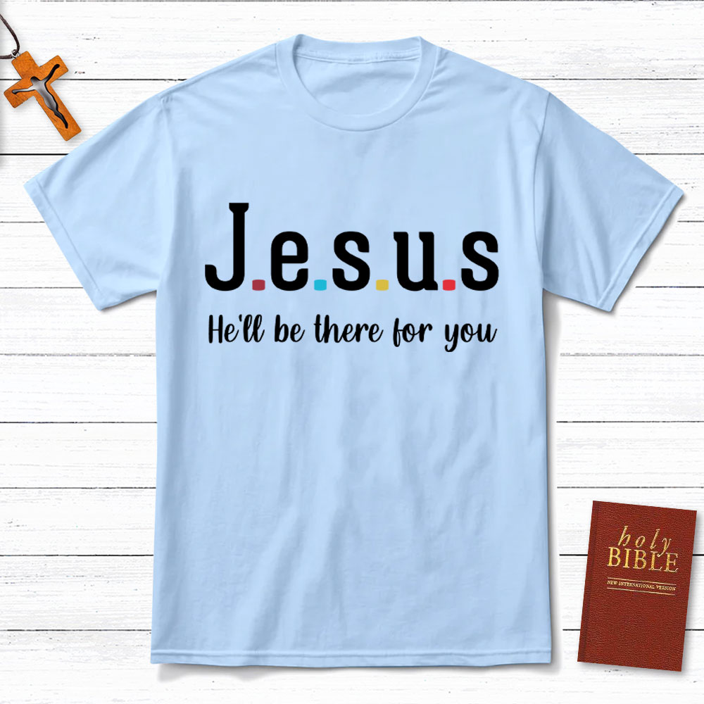 Jesus He Will Be There For You Christian T-Shirt