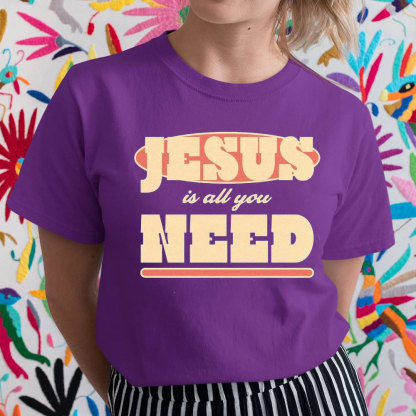 Jesus Is All Your Need Christian T-Shirt