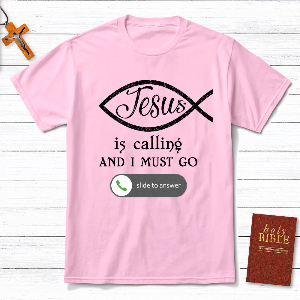 Jesus Is Calling And I Must Go Christian T-Shirt
