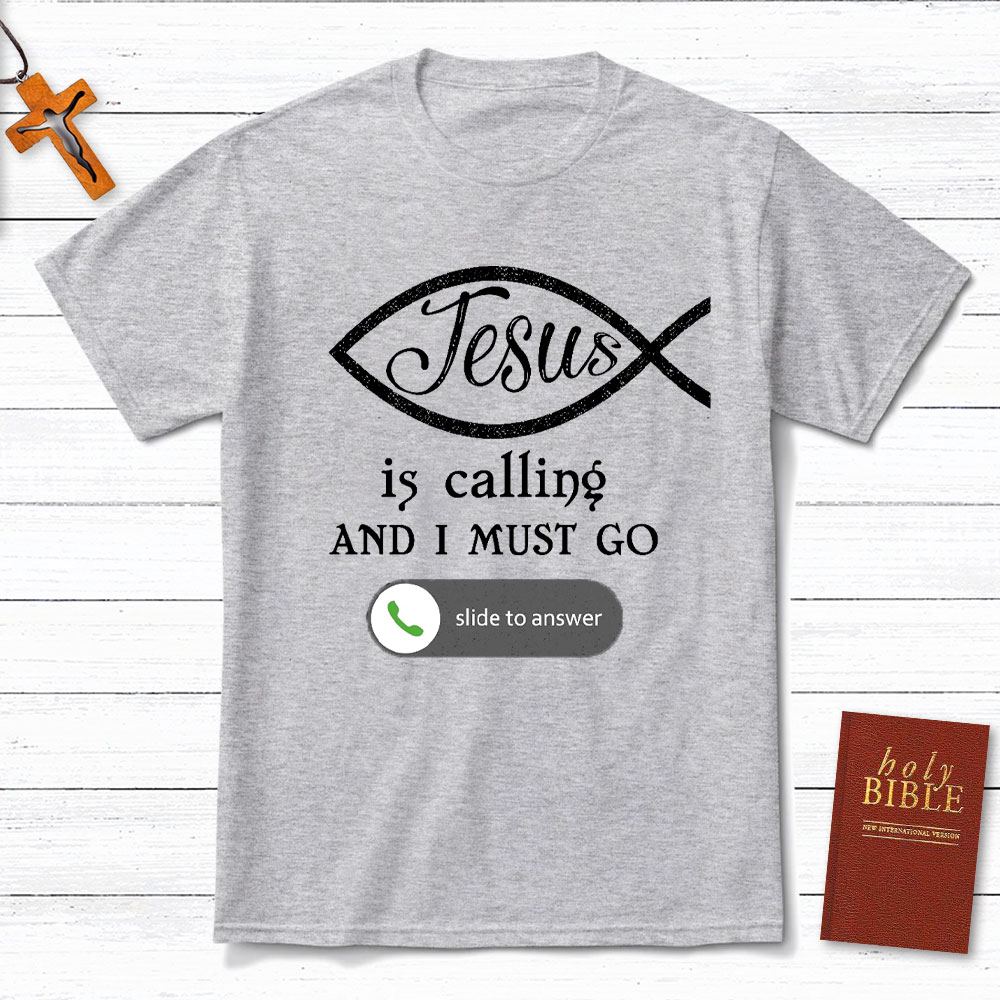 Jesus Is Calling And I Must Go Christian T-Shirt