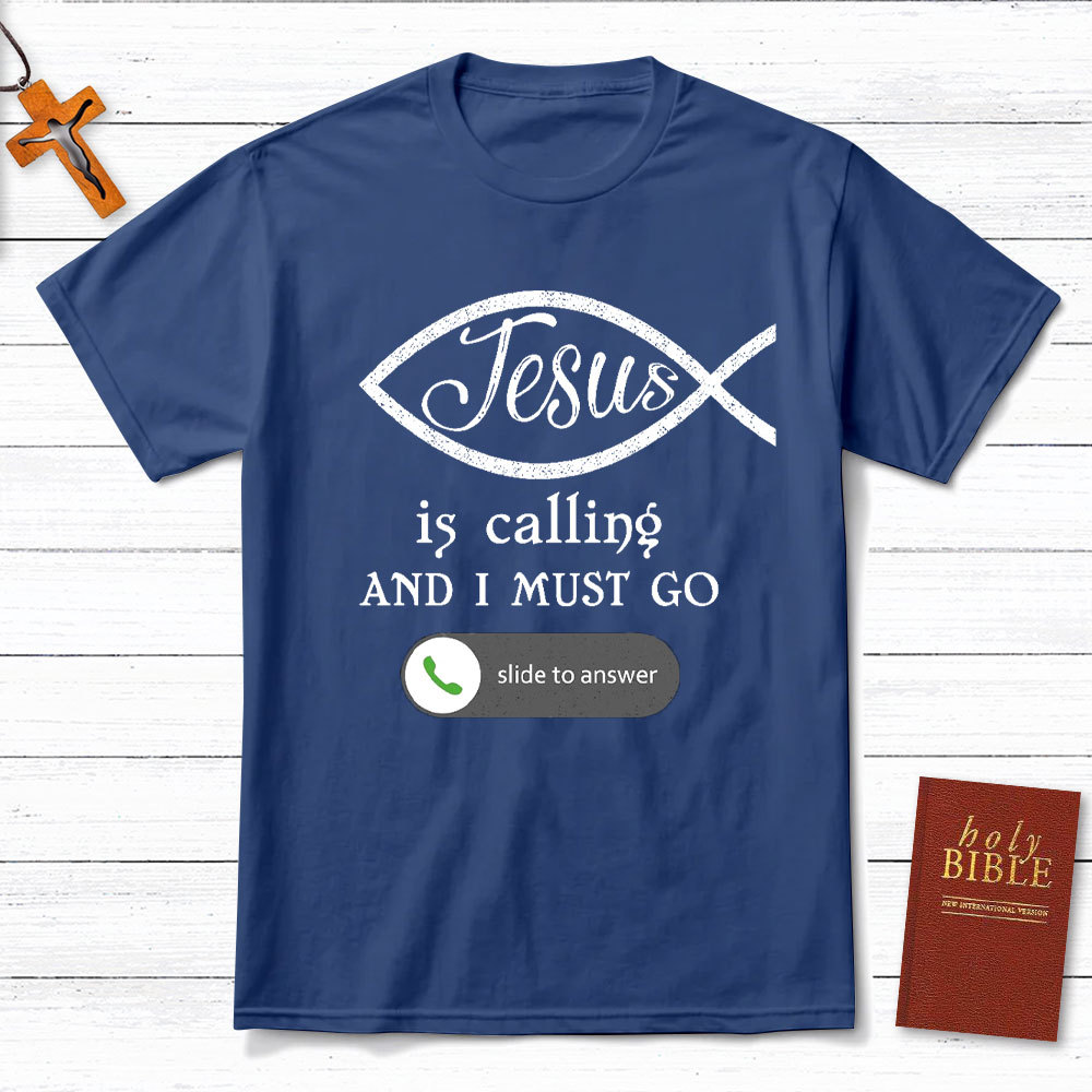 Jesus Is Calling And I Must Go Christian T-Shirt