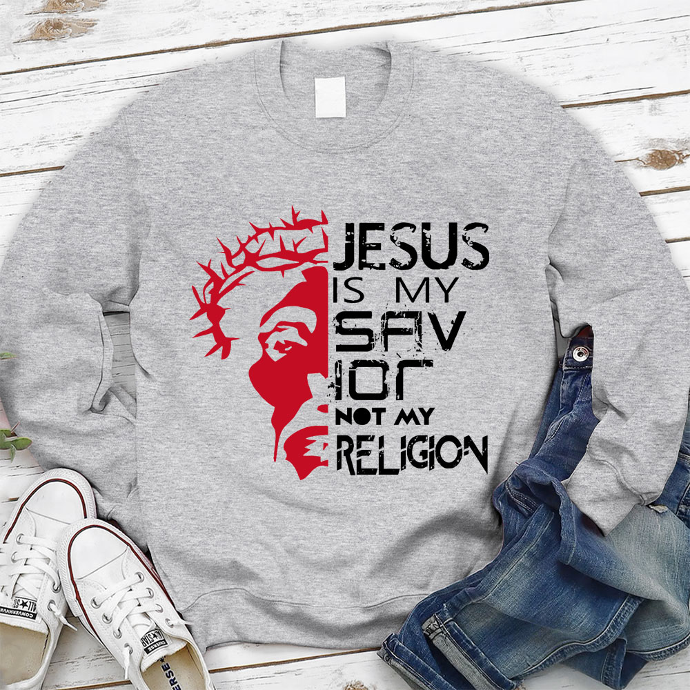 Jesus Is My Savior Not My Religion Christian Sweatshirt