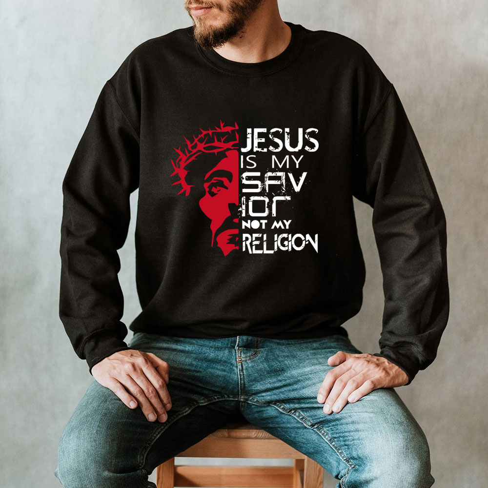 Jesus Is My Savior Not My Religion Christian Sweatshirt