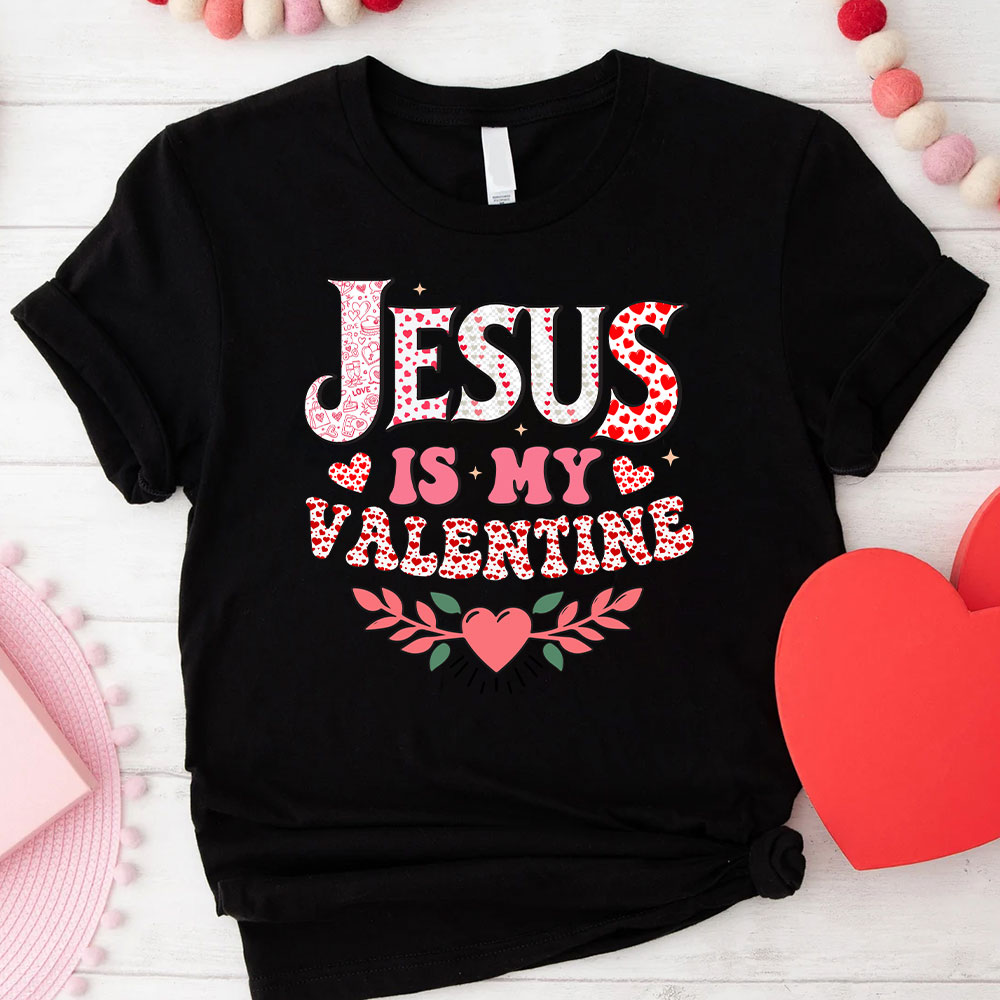 Jesus Is My Valentine Christian T Shirt