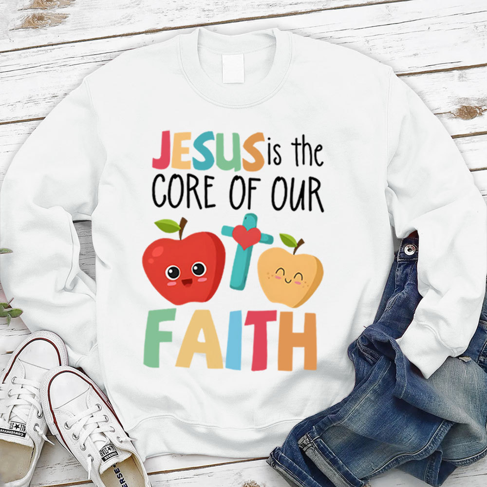 Jesus Is The Core Of Our Faith Christian Sweatshirt