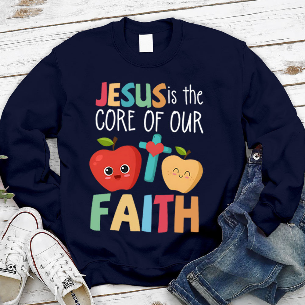 Jesus Is The Core Of Our Faith Christian Sweatshirt