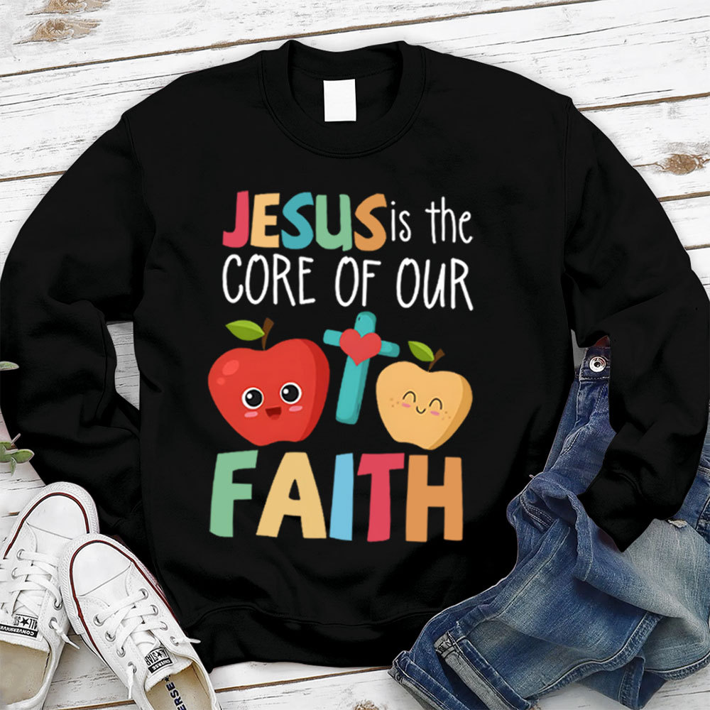 Jesus Is The Core Of Our Faith Christian Sweatshirt