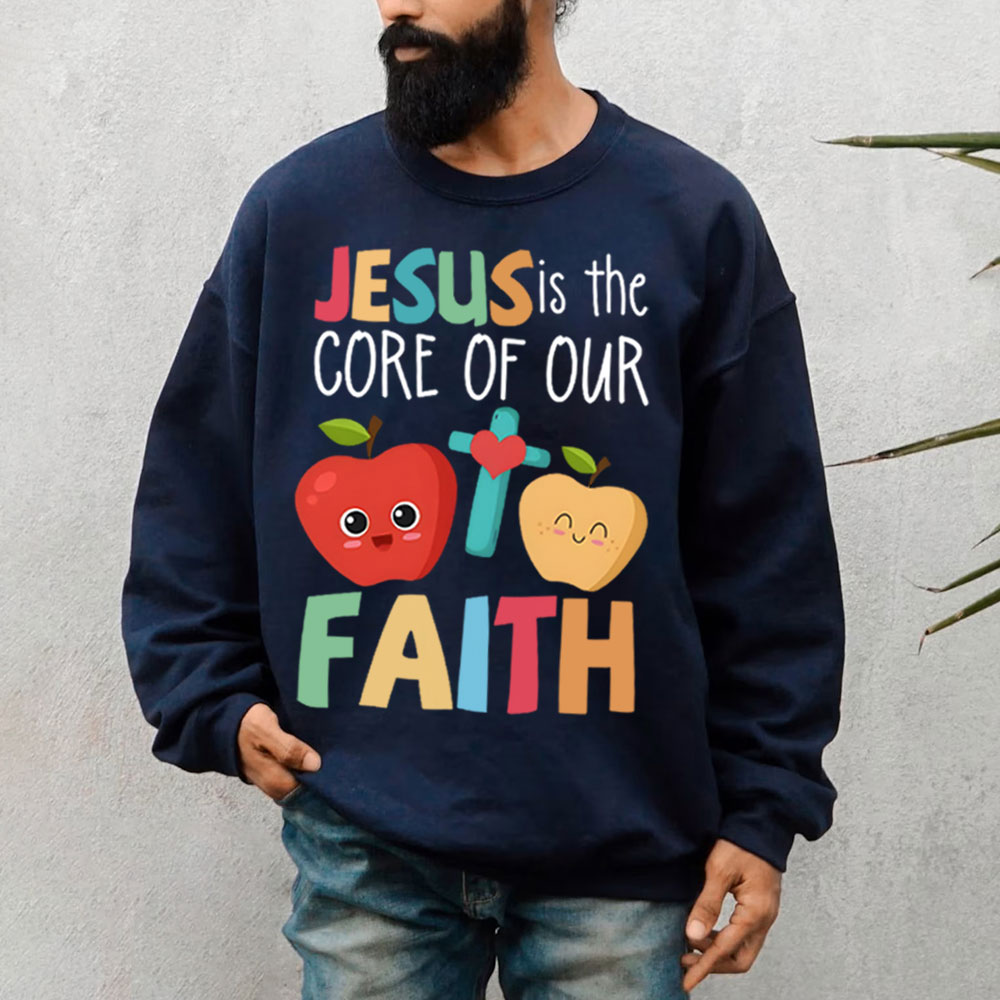 Jesus Is The Core Of Our Faith Christian Sweatshirt