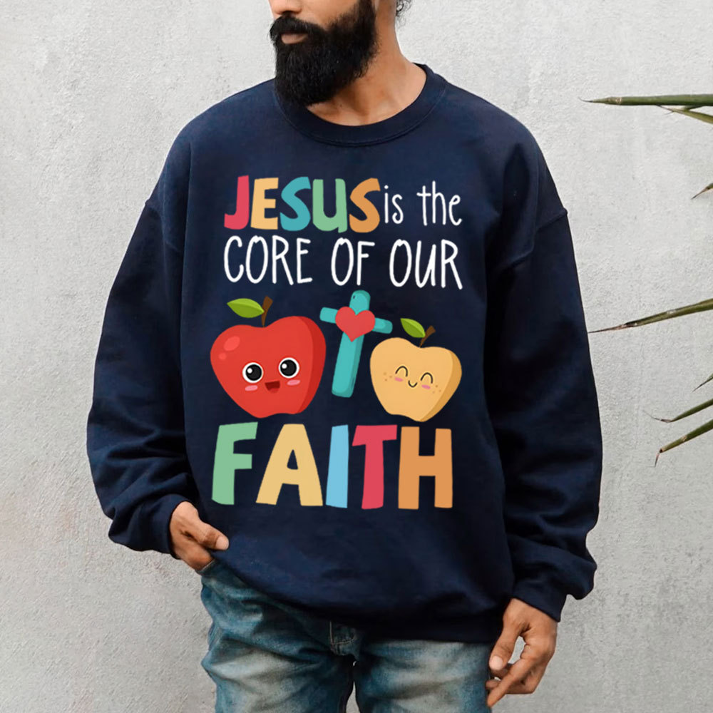 Jesus Is The Core Of Our Faith Christian Sweatshirt