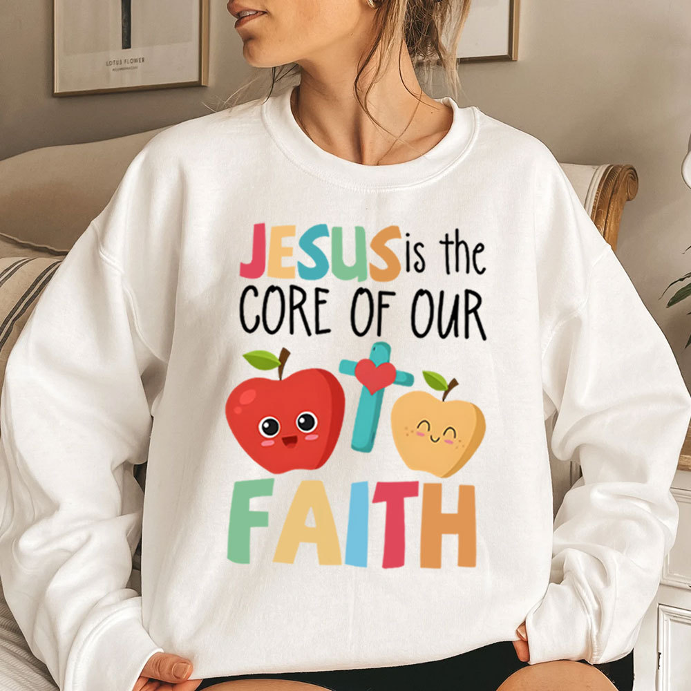 Jesus Is The Core Of Our Faith Christian Sweatshirt