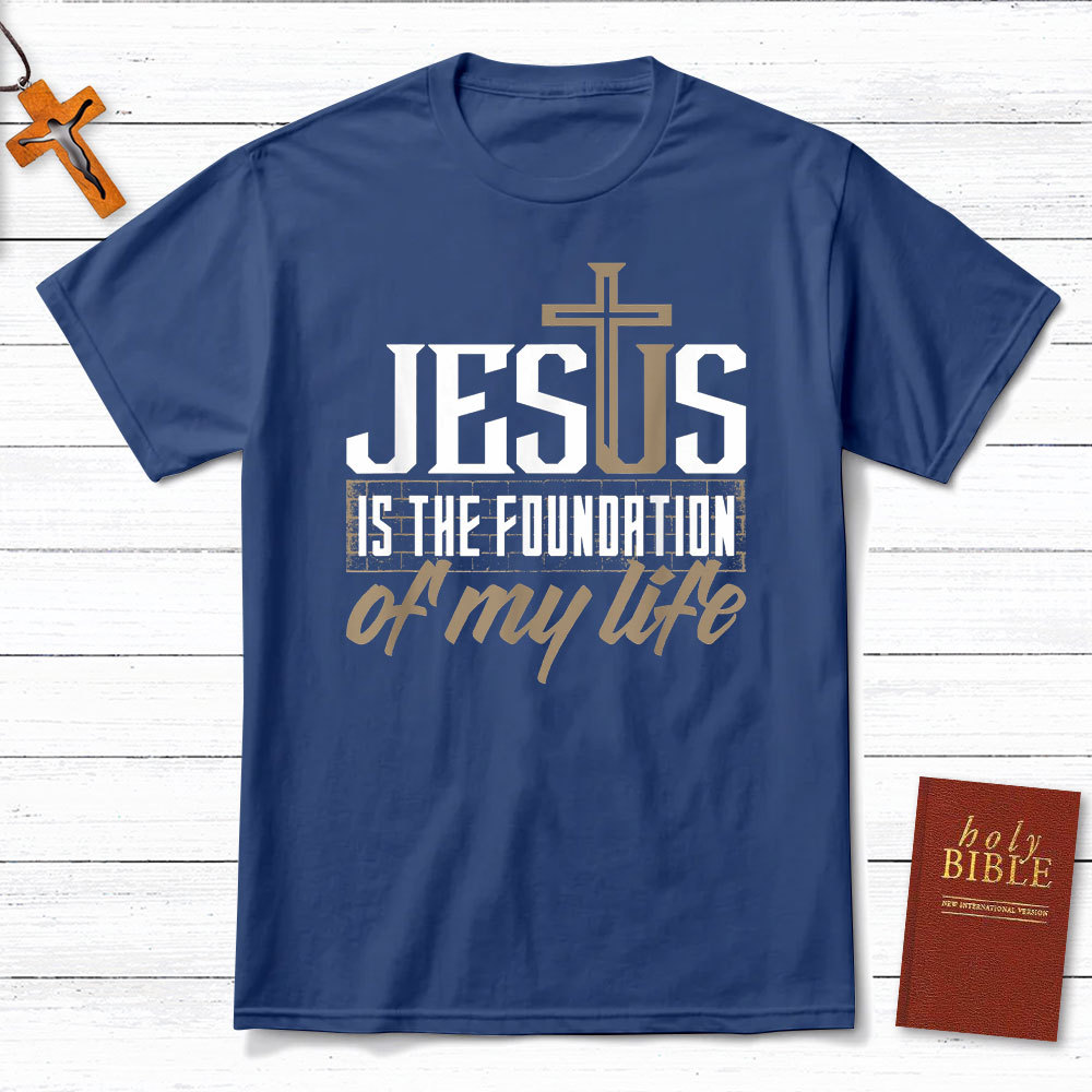 Jesus Is The  Foundation  Of My Life Christian T-Shirt