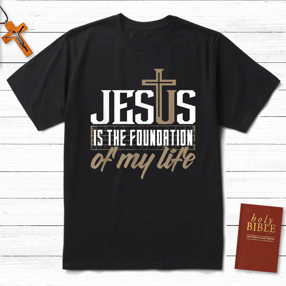 Jesus Is The  Foundation  Of My Life Christian T-Shirt