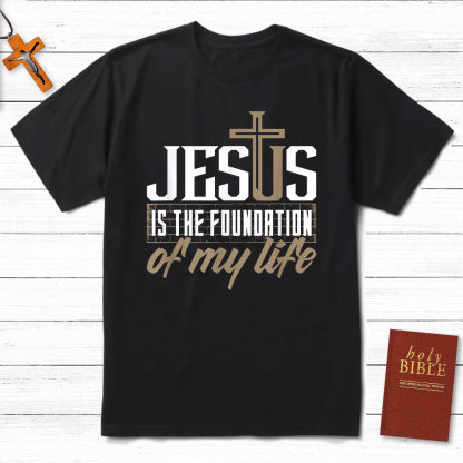 Jesus Is The  Foundation  Of My Life Christian T-Shirt