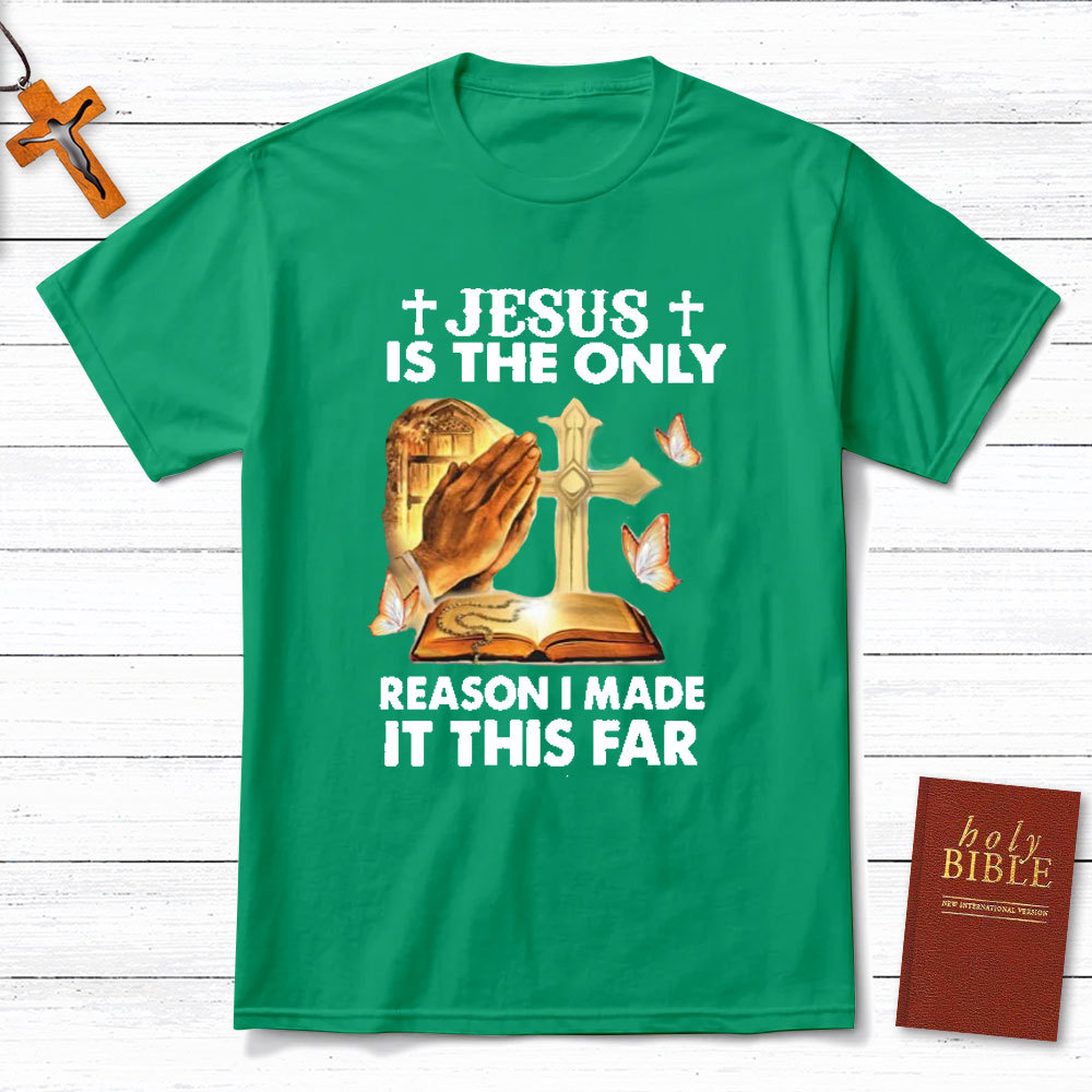 Jesus Is The Only Person I Made It This Far Christian T-Shirt