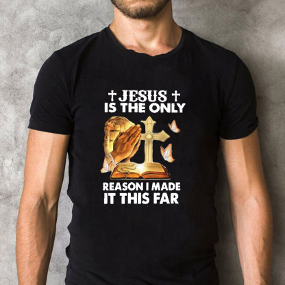 Jesus Is The Only Person I Made It This Far Christian T-Shirt
