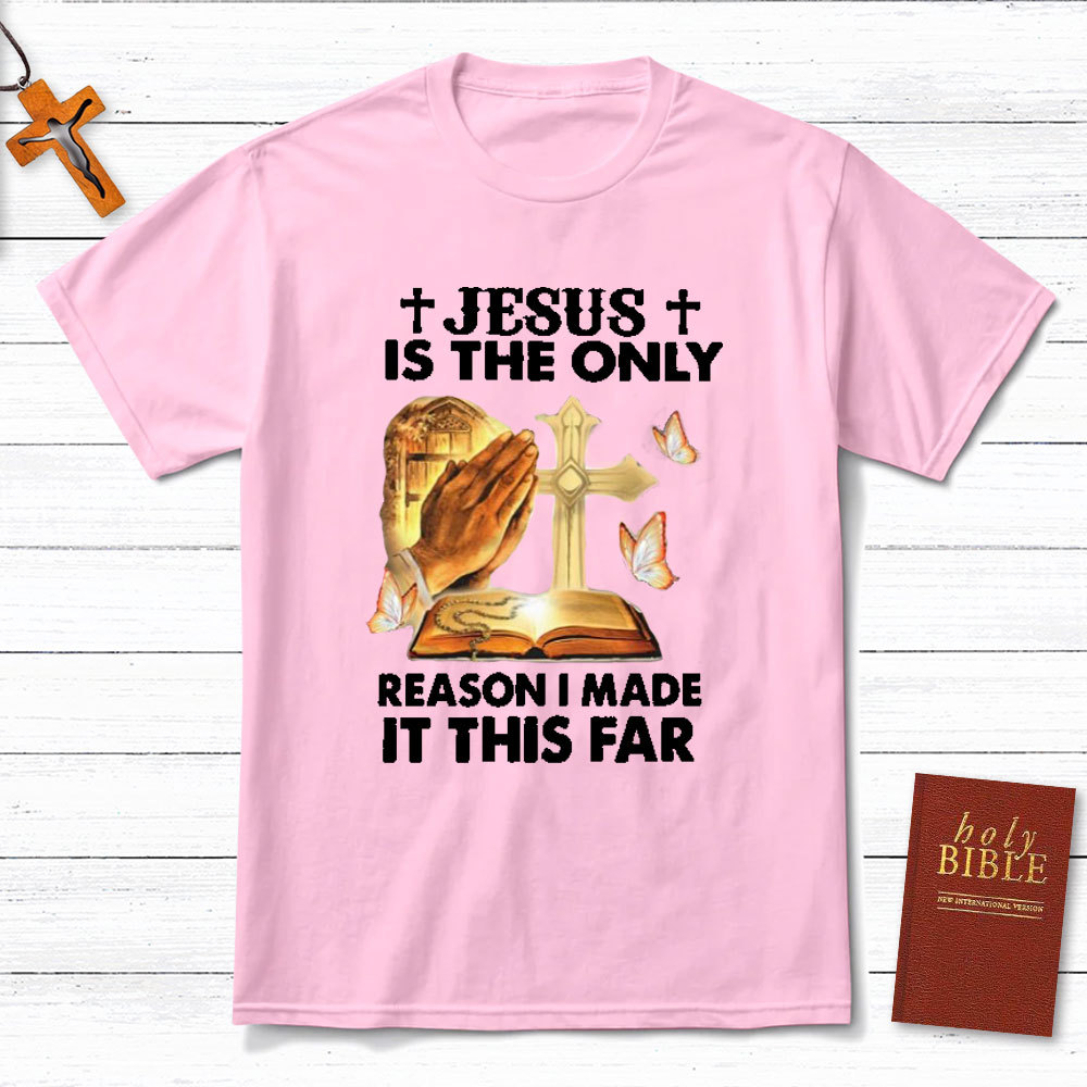Jesus Is The Only Person I Made It This Far Christian T-Shirt
