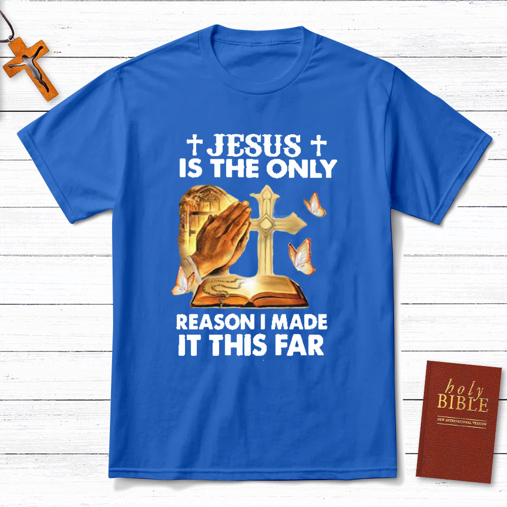 Jesus Is The Only Person I Made It This Far Christian T-Shirt