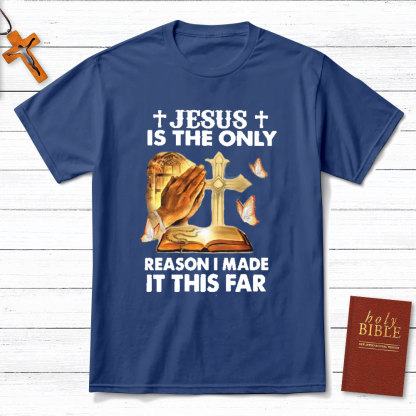 Jesus Is The Only Person I Made It This Far Christian T-Shirt