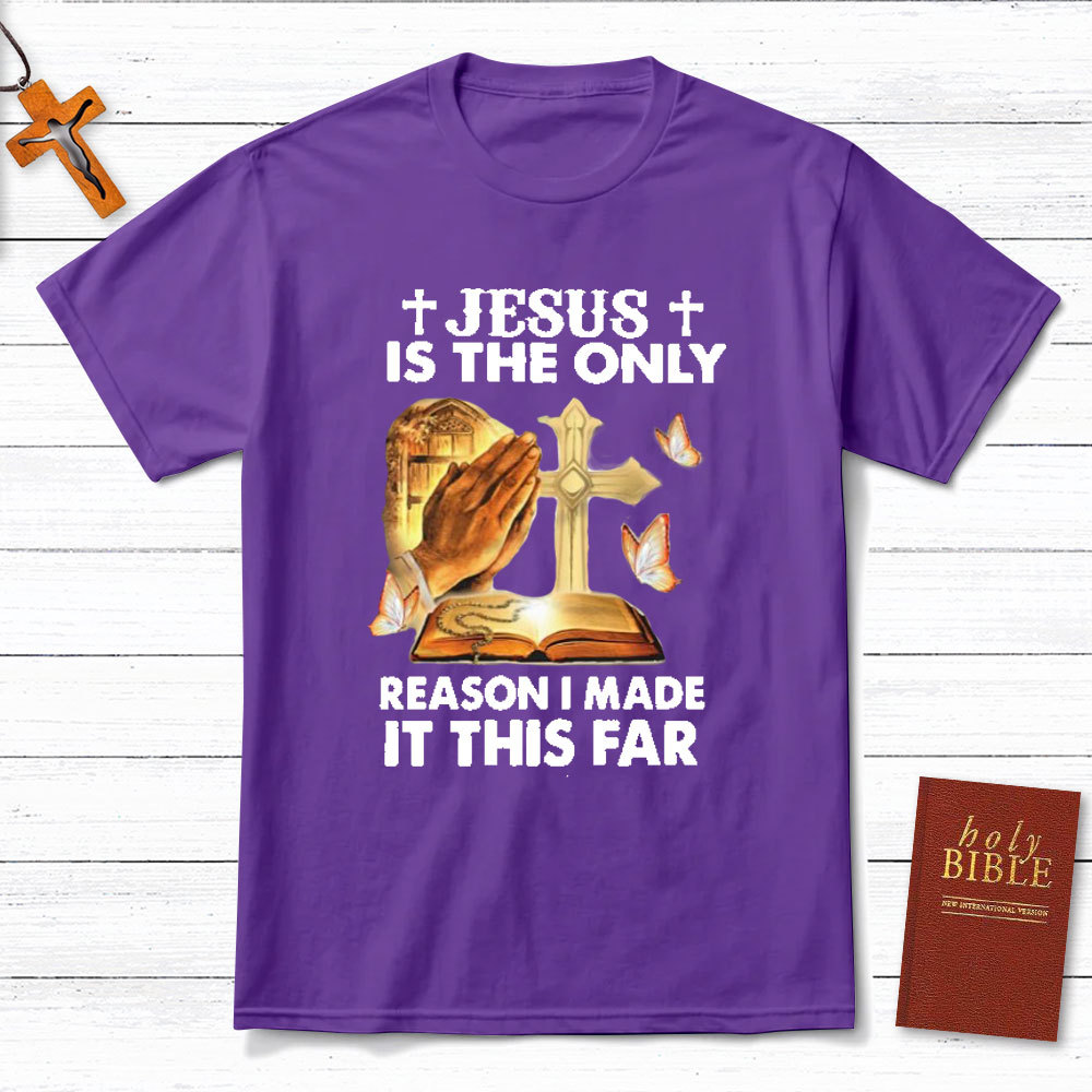 Jesus Is The Only Person I Made It This Far Christian T-Shirt
