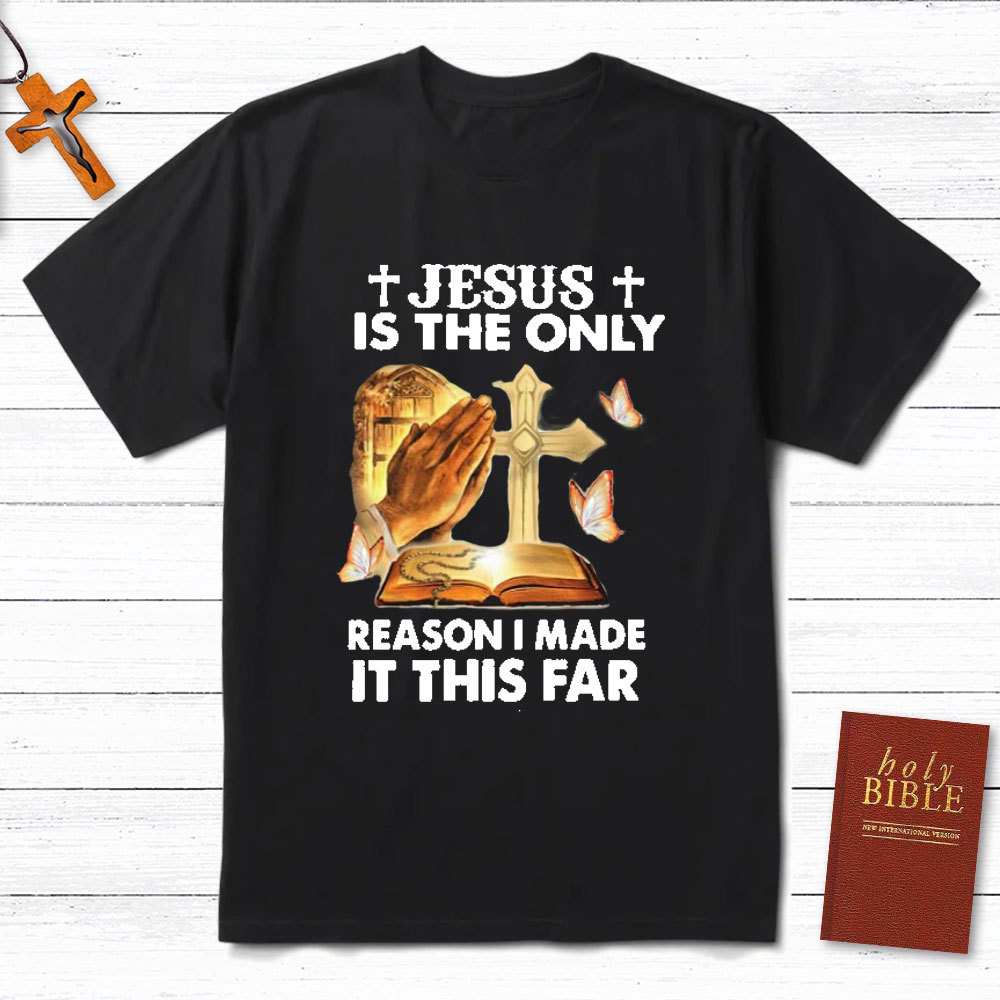 Jesus Is The Only Person I Made It This Far Christian T-Shirt