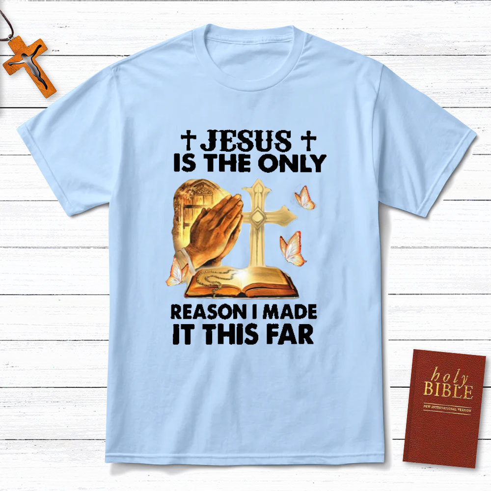 Jesus Is The Only Person I Made It This Far Christian T-Shirt