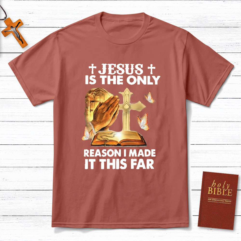 Jesus Is The Only Person I Made It This Far Christian T-Shirt