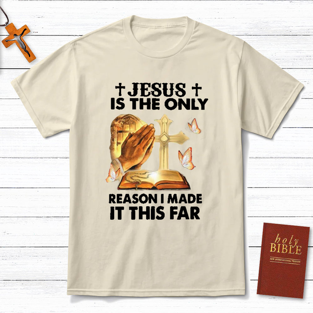 Jesus Is The Only Person I Made It This Far Christian T-Shirt
