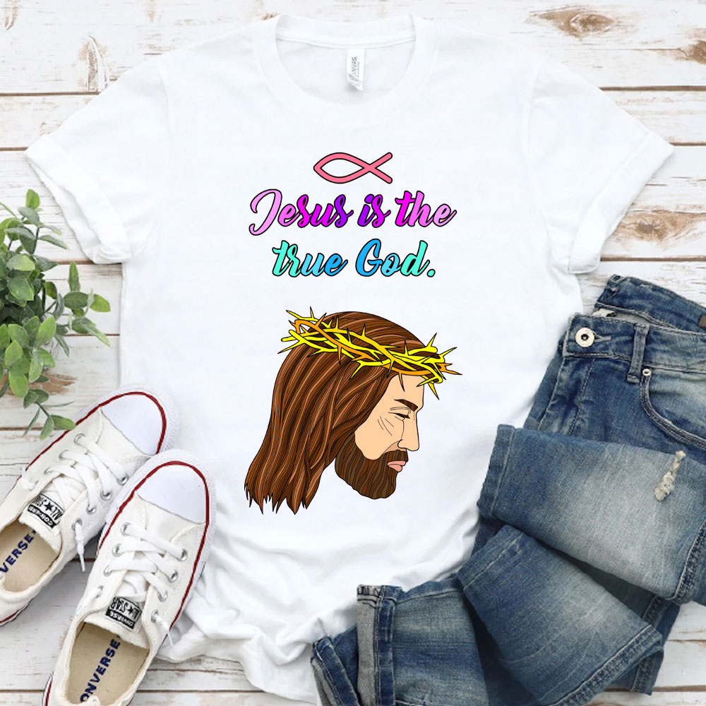 Jesus Is The True God Chraitian T-Shirt