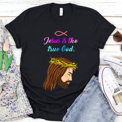 Jesus Is The True God Chraitian T-Shirt