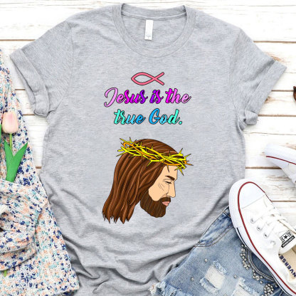 Jesus Is The True God Chraitian T-Shirt